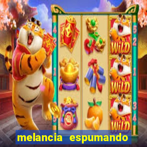 melancia espumando melancia saindo espuma